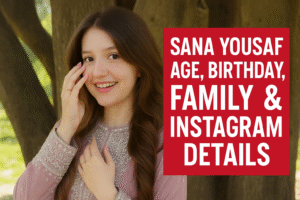 Sana Yousaf Age, Birthday, Family Background